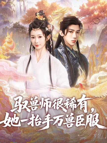驭兽师很稀有她一抬手万兽臣服（87集）刘钊宏&周蓉倩 高清完整版
